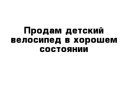 Продам детский велосипед в хорошем состоянии